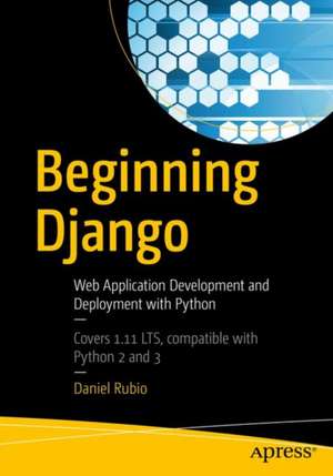 Beginning Django: Web Application Development and Deployment with Python de Daniel Rubio