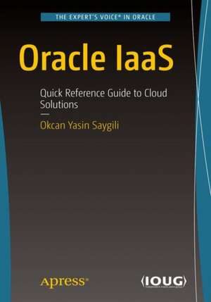 Oracle IaaS: Quick Reference Guide to Cloud Solutions de Okcan Yasin Saygili