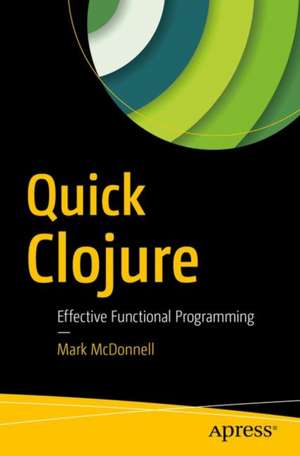 Quick Clojure: Effective Functional Programming de Mark McDonnell