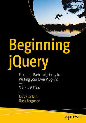 Beginning jQuery: From the Basics of jQuery to Writing your Own Plug-ins de Jack Franklin