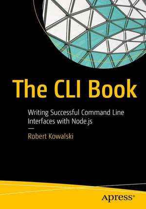 The CLI Book: Writing Successful Command Line Interfaces with Node.js de Robert Kowalski