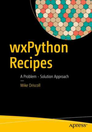 wxPython Recipes: A Problem - Solution Approach de Mike Driscoll