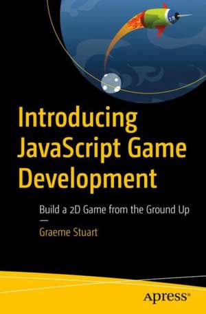 Introducing JavaScript Game Development: Build a 2D Game from the Ground Up de Graeme Stuart