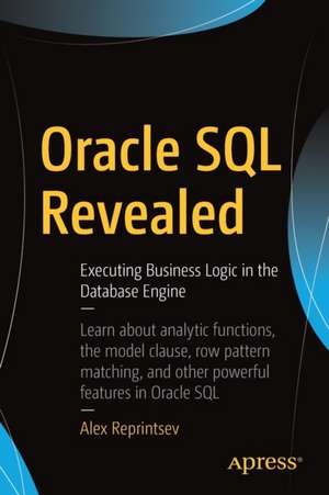 Oracle SQL Revealed: Executing Business Logic in the Database Engine de Alex Reprintsev