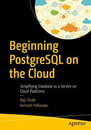 Beginning PostgreSQL on the Cloud: Simplifying Database as a Service on Cloud Platforms de Baji Shaik