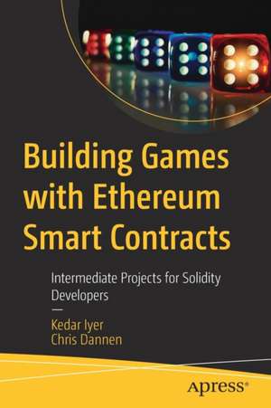 Building Games with Ethereum Smart Contracts: Intermediate Projects for Solidity Developers de Kedar Iyer