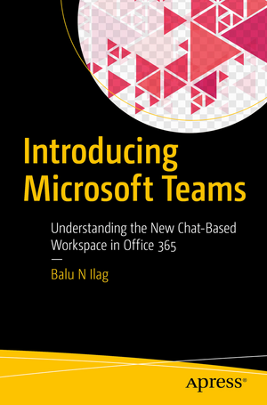 Introducing Microsoft Teams: Understanding the New Chat-Based Workspace in Office 365 de Balu N Ilag