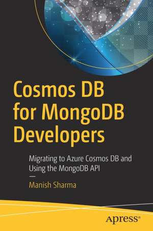 Cosmos DB for MongoDB Developers: Migrating to Azure Cosmos DB and Using the MongoDB API de Manish Sharma