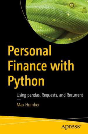 Personal Finance with Python: Using pandas, Requests, and Recurrent de Max Humber