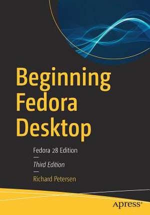 Beginning Fedora Desktop: Fedora 28 Edition de Richard Petersen