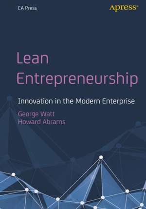 Lean Entrepreneurship: Innovation in the Modern Enterprise de George Watt