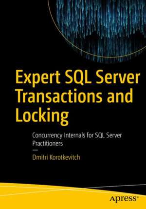 Expert SQL Server Transactions and Locking: Concurrency Internals for SQL Server Practitioners de Dmitri Korotkevitch