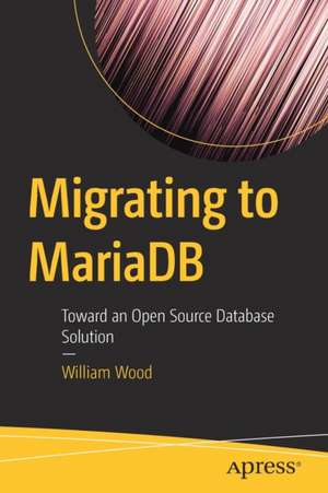 Migrating to MariaDB: Toward an Open Source Database Solution de William Wood