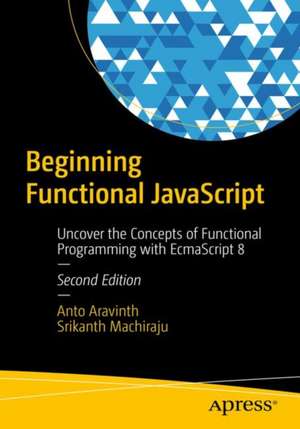 Beginning Functional JavaScript: Uncover the Concepts of Functional Programming with EcmaScript 8 de Anto Aravinth