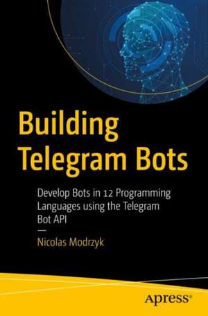 Building Telegram Bots: Develop Bots in 12 Programming Languages using the Telegram Bot API de Nicolas Modrzyk