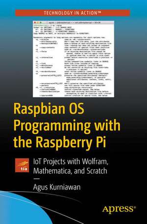 Raspbian OS Programming with the Raspberry Pi: IoT Projects with Wolfram, Mathematica, and Scratch de Agus Kurniawan