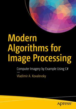 Modern Algorithms for Image Processing: Computer Imagery by Example Using C# de Vladimir Kovalevsky