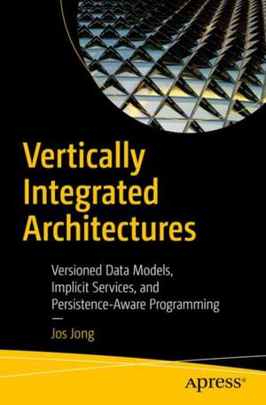 Vertically Integrated Architectures: Versioned Data Models, Implicit Services, and Persistence-Aware Programming de Jos Jong