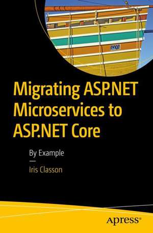 Migrating ASP.NET Microservices to ASP.NET Core: By Example de Iris Classon