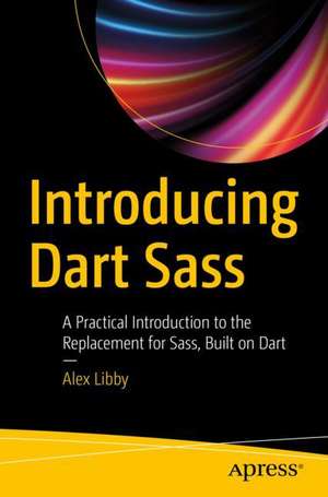 Introducing Dart Sass: A Practical Introduction to the Replacement for Sass, Built on Dart de Alex Libby