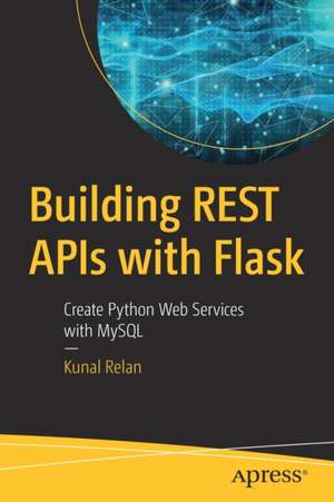 Building REST APIs with Flask: Create Python Web Services with MySQL de Kunal Relan