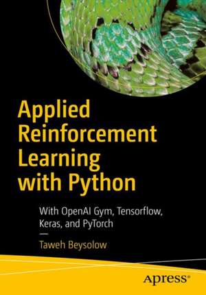 Applied Reinforcement Learning with Python: With OpenAI Gym, Tensorflow, and Keras de Taweh Beysolow II