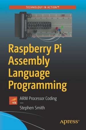 Raspberry Pi Assembly Language Programming: ARM Processor Coding de Stephen Smith