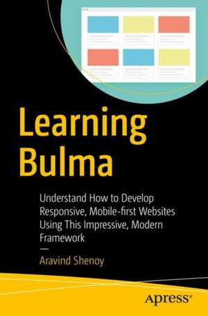 Learning Bulma: Understand How to Develop Responsive, Mobile-first Websites Using This Impressive, Modern Framework de Aravind Shenoy