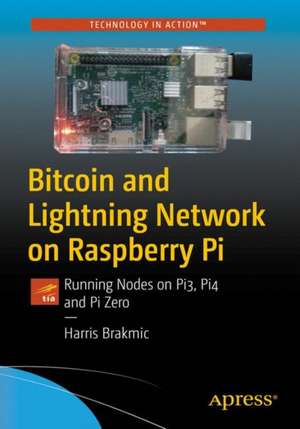 Bitcoin and Lightning Network on Raspberry Pi: Running Nodes on Pi3, Pi4 and Pi Zero de Harris Brakmić