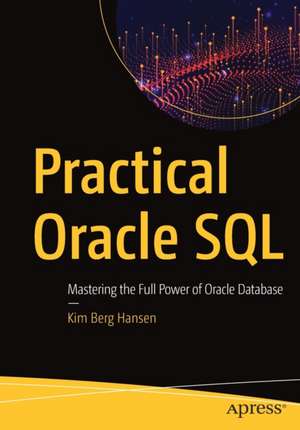 Practical Oracle SQL: Mastering the Full Power of Oracle Database de Kim Berg Hansen