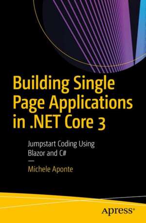 Building Single Page Applications in .NET Core 3: Jumpstart Coding Using Blazor and C# de Michele Aponte