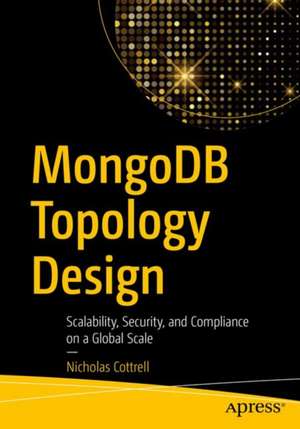 MongoDB Topology Design: Scalability, Security, and Compliance on a Global Scale de Nicholas Cottrell