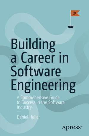 Building a Career in Software: A Comprehensive Guide to Success in the Software Industry de Daniel Heller