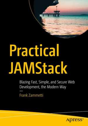 Practical JAMstack: Blazing Fast, Simple, and Secure Web Development, the Modern Way de Frank Zammetti