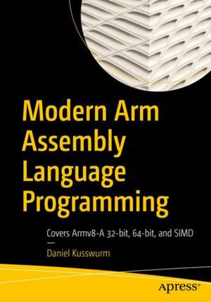 Modern Arm Assembly Language Programming: Covers Armv8-A 32-bit, 64-bit, and SIMD de Daniel Kusswurm