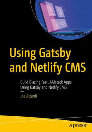 Using Gatsby and Netlify CMS: Build Blazing Fast JAMstack Apps Using Gatsby and Netlify CMS de Joe Attardi