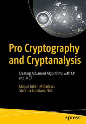 Pro Cryptography and Cryptanalysis: Creating Advanced Algorithms with C# and .NET de Marius Iulian Mihailescu