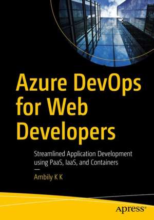 Azure DevOps for Web Developers: Streamlined Application Development Using Azure DevOps Features de Ambily K K