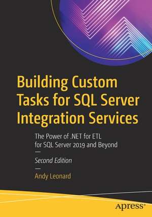 Building Custom Tasks for SQL Server Integration Services: The Power of .NET for ETL for SQL Server 2019 and Beyond de Andy Leonard