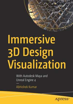 Immersive 3D Design Visualization: With Autodesk Maya and Unreal Engine 4 de Abhishek Kumar