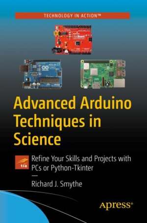 Advanced Arduino Techniques in Science: Refine Your Skills and Projects with PCs or Python-Tkinter de Richard J. Smythe