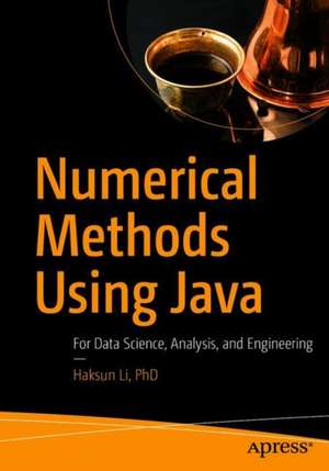 Numerical Methods Using Java: For Data Science, Analysis, and Engineering de Haksun Li, PhD