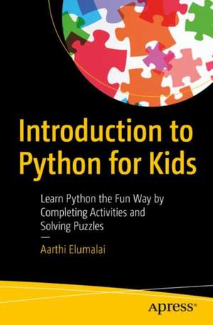 Introduction to Python for Kids: Learn Python the Fun Way by Completing Activities and Solving Puzzles de Aarthi Elumalai