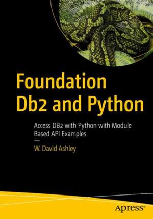 Foundation Db2 and Python: Access Db2 with Module-Based API Examples Using Python de W. David Ashley