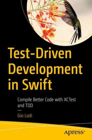 Test-Driven Development in Swift: Compile Better Code with XCTest and TDD de Gio Lodi