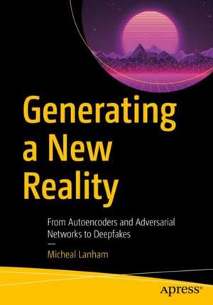 Generating a New Reality: From Autoencoders and Adversarial Networks to Deepfakes de Micheal Lanham