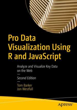 Pro Data Visualization Using R and JavaScript: Analyze and Visualize Key Data on the Web de Tom Barker