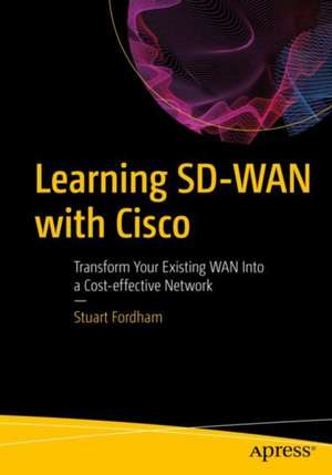 Learning SD-WAN with Cisco: Transform Your Existing WAN Into a Cost-effective Network de Stuart Fordham