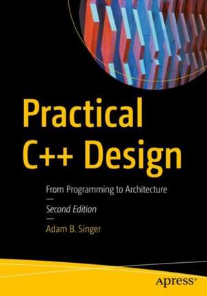 Practical C++ Design: From Programming to Architecture de Adam B. Singer