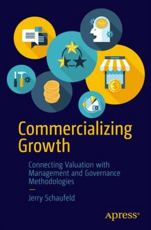 Commercializing Growth: Connecting Valuation with Management and Governance Methodologies de Jerry Schaufeld